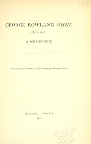 George Rowland Howe, 1847-1917; a son's tribute by Herbert Barber Howe