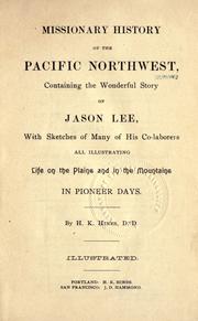 Cover of: Missionary history of the Pacific Northwest: containing the wonderful story of Jason Lee : with sketches of many of his co-laborers, all illustrating life on the plains and in the mountains in pioneer days.