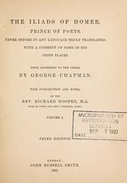 Cover of: The Iliads of Homer, prince of poets, never before in any language truly translated, with a comment on some of his chief places, done according to the Greek by George Chapman, with introd. and notes by Richard Hooper. by Όμηρος