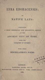 Cover of: Lyra Eboracensis: or, Native lays; containing a brief historical and descriptive sketch of the ancient city of York from the conquest of Severus; with other miscellaneous poems.