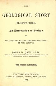 Cover of: The geological story briefly told. An introduction to geology for the general reader and for beginners in the science. by James D. Dana