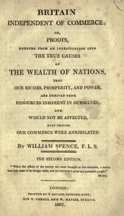 Cover of: Britain independent of commerce, or, Proofs, deduced from an investigation into the true causes of the wealth of nations, that our riches, prosperity, and power, are derived from sources inherent in ourselves, and would not be affected, even though our commerce were annihilated.