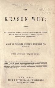 Cover of: The reason why: a careful collection of many hundreds of reasons for things which, though generally believed, are imperfectly understood. A book of condensed scientific knowledge ...