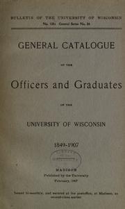 Cover of: General catalogue of the officers and graduates of the University of Wisconsin, 1849-1907