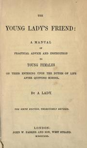 Cover of: The young lady's friend: a manual of practical advice and instruction to young females on their entering upon the duties of life after quitting school