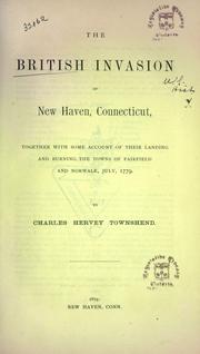 Cover of: The British invasion of New Haven, Connecticut: together with some account of their landing and burning the towns of Fairfield and Norwalk, July, 1779