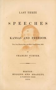 Cover of: Last three speeches on Kansas and freedom.: Feb. 7th, March 6th, and May 19th & 20th, 1856.