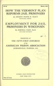 Cover of: How the Vermont plan reforms jail prisoners: by Sheriff Frank H. Tracy... Employment for jail prisoners in Wisconsin / by Hornell Hart ... presented at the fifty-first congress of the American prison association, Jacksonville, Florida, 1921.