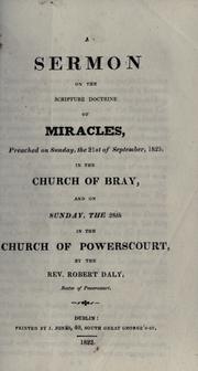 Cover of: A sermon on the Scripture doctrine of miracles: preached on Sunday, the 21st of September, 1823, in the Church of Bray, and on Sunday, the 28th, in the Church of Powerscourt