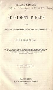 Cover of: Special message of President Pierce to the House of representatives of the United States: transmitting his objections to the bill to provide for the ascertainment and satisfaction of claims of American citizens for spoliations committed by the French prior to the thirty-first day of July, one thousand eight hundred and one. February 17, 1855.