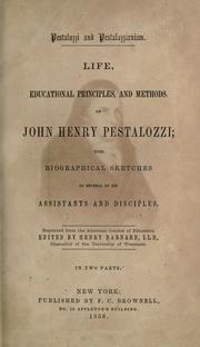 Cover of: Pestalozzi and Pestalozzianism: life, educational principles, and methods of John Henry Pestalozzi; with biographical sketches of several of his assistants and disciples