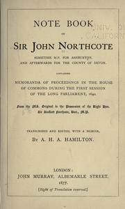 Note book, of Sir John Northcote, sometime M. P. for Ashburton, and afterwards for the county of Devon, containing memoranda of proceedings in the House of commons during the first session of the Long parliament, 1640 by Northcote, John Sir