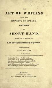 Cover of: The art of writing with the rapidity of speech: a system of short-hand, made use of by all the law and parliamentary reporters.