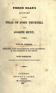 Cover of: Pierce Egan's account of the trial of John Thurtell and Joseph Hunt: with an appendix, disclosing some extraordinary facts, exclusively in the possession of the editor.