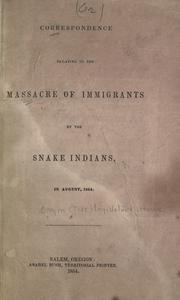 Cover of: Correspondence relating to the massacre of immigrants by the Snake Indians in August, 1854.