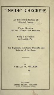 Cover of: "Inside" checkers, an exhaustive analysis of selected games played between the best masters and amateurs, being a revelation in scientific play for beginners, amateurs, students, and votaries of the game by Walton W. Walker