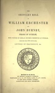 Cover of: The obituary roll of William Ebchester and John Burnby, priors of Durham: with notices of similar records preserved at Durham, from the year 1233 downwards, letters of fraternity, etc.