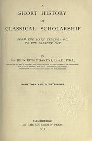 Cover of: A short history of classical scholarship from the sixth century B. C. to the present day by John Edwin Sandys, Sir, John Edwin Sandys, Sir