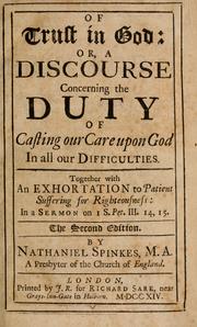 Cover of: Of trust in God: or, A discourse concerning the duty of casting our care upon God in all our difficulties. Together with an exhortation to patient suffering for righteousness. In a sermon on 1 S. Pet. III. 14, 15