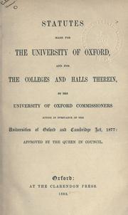 Cover of: Statutes made for the University of Oxford and for the Colleges and Halls therein: in pursuance of the Universities of Oxford and Cambridge Act, 1877, approved by the Queen in Council.