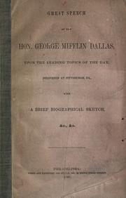 Cover of: Great speech of the Hon. George Mifflin Dallas, upon the leading topics of the day, delivered at Pittsburgh, Pa., with a brief biographical sketch, &c., &c.