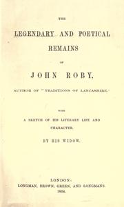 Cover of: legendary and poetical remains of John Roby: with a sketch of his literary life and character