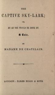 Cover of: The captive sky-lark, or, Do as you would be done by by Clara de Chatelain