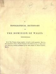 Cover of: A topographical dictionary of the Dominion of Wales: exhibiting the names of the several cities, towns, parishes, townships, and hamlets, with the county and division of the county, to which they respectively belong ...  Compiled from actual inquiry, and arr. in alphabetical order. Being a continuation of the topography of the United Kingdom of Great Britain and Ireland.