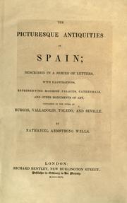 Cover of: The picturesque antiquities of Spain: described in a series of letters, with illustrations, representing Moorish palaces, cathedrals, and other monuments of art, contained in the cities of Burgos, Valladolid, Toledo and Seville.
