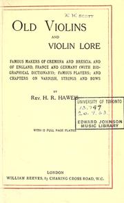 Cover of: Old violins and violin lore.: Famous makers of Cremona and Brescia, and of England, France, and Germany (with biographical dictionary); famous players; and chapters on varnish, strings and bows.