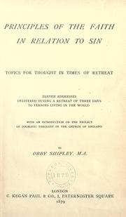 Cover of: Principles of the faith in relation to sin: topics for thought in times of retreat, eleven addresses delivered during a retreat of three days to persons living in the world : with an introduction on the neglect of dogmatic theology in the Church of England