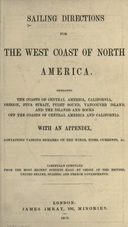 Cover of: Sailing directions for the west coast of North America.: Embracing the coasts of Central America, California, Oregon, Fuca Strait, Puget Sound, Vancouver Island, and the islands and rocks off the coasts of Central America and California