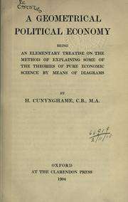 Cover of: A geometrical political economy: being an elementary treatise on the method of explaining some of the theories of pure economic science by means of diagrams.