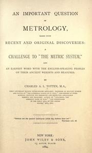 Cover of: An important question in metrology: based upon recent and original discoveries: a challenge to "the metric system." and an earnest word with the English-speaking peoples on their ancient weights and measures.