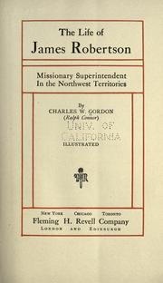 Cover of: The life of James Robertson, missionary superintendent in the Northwest Territories by Ralph Connor