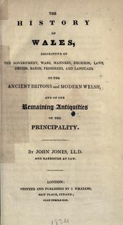 Cover of: The history of Wales, descriptive of the government, wars, manners, religion, laws, druids, bards, pedigrees and language of the ancient Britons and modern Welsh, and of the remaining antiquities of the principality. by Jones, John