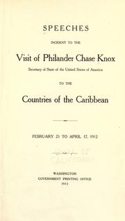 Cover of: Speeches incident to the visit of Philander Chase Knox, Secretary of State of the United States of America, to the countries of the Caribbean. February 23 to April 17, 1912.