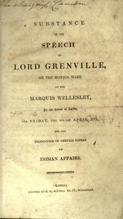 Cover of: Substance of the speech of Lord Grenville on the motion made by the Marquis Wellesley, in the House of Lords, on Friday, the 9th of April, 1813, for the production of certain papers on Indian affairs.