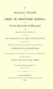 Cover of: A practical treatise on street or horsepower railways, their location, construction and management by Alexander Easton, Alexander Easton