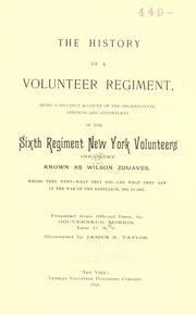 Cover of: The history of a volunteer regiment: being a succinct account of the organization, services and adventures of the Sixth Regiment New York Volunteers Infantry known as Wilson Zouaves : where they went, what they did, and what they saw in the War of the Rebellion, 1861 to 1865