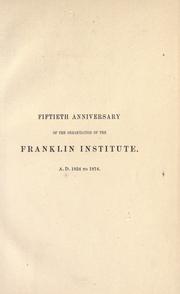 Cover of: Commemorative exercises at the fiftieth anniversary of the Franklin Institute of the state of Pennsylvania for the promotion of the mechanic arts. Held on Friday evening, February 6, 1874, at the Musical Fund Hall. by Franklin Institute (Philadelphia, Pa.), Franklin Institute (Philadelphia, Pa.)