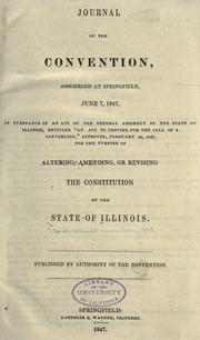 Cover of: Journal of the Convention, assembled at Springfield, June 7, 1847, in pursuance of an act of the General Assembly of the State of Illinois, entitled "an act to provide for the call of a convention," approved, February 20, 1847, for the purpose of altering, amending, or revising the Constitution of the state of Illinois