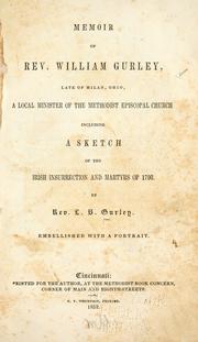 Cover of: Memoir of Rev. William Gurley, late of Milan, Ohio: a local minister of the Methodist Episcopal Church : including a sketch of the Irish insurrection and martyrs of 1798