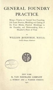 Cover of: General foundry practice: being a treatise on general iron founding, job loam practice, moulding and casting of the finer metals, practical metallurgy in the foundry and patternmaking from a moulder's point of view.