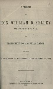Cover of: Speech of Hon. William D. Kelley, of Pennsylvania on protection to American labor