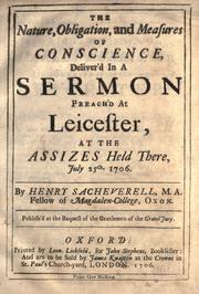 Cover of: The nature, obligation, and measures of conscience: deliver'd in a sermon preached at Leicester, at the Assizes held there, July 25th, 1706