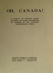 Cover of: Oh, Canada: a medley of stories, verse, pictures and music, contributed by members of the Canadian Expeditionary Force.