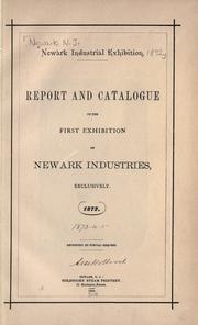 Cover of: ... Report and catalogue of the first exhibition of Newark industries. by Newark (N.J.). Newark industrial exhibition, 1872.