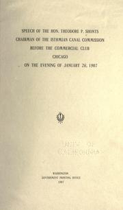 Cover of: Speech of the Hon. Theodore P. Shonts: chairman of the Isthmian Canal Commission, before the Commercial Club, Chicago, on the evening of January 26, 1907.