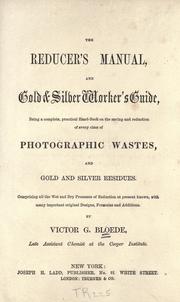 Cover of: The reducer's manual: and gold and silver worker's guide, being a complete, practical hand-book on the saving and reduction of every class of photographic wastes, and gold and silver residues.
